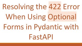Resolving the 422 Error When Using Optional Forms in Pydantic with FastAPI