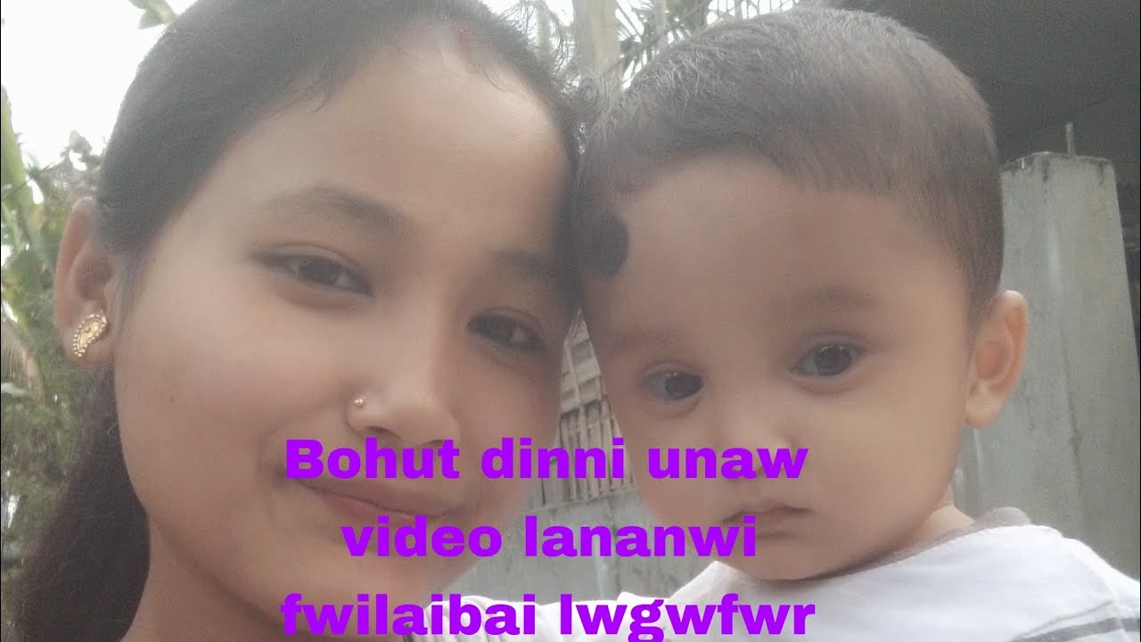 Bohut dinni unaw video lananwi fwilaibai da  lwgwfwr