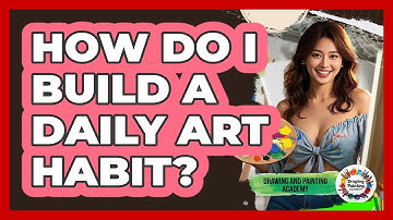 How Do I Build A Daily Art Habit?