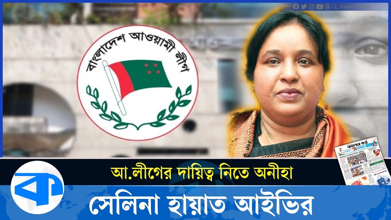 আওয়ামী লীগের দায়িত্ব নিতে চান না সেলিনা হায়াত আইভি | Selina hayat ivy | Awami League | Kaler Kantho
