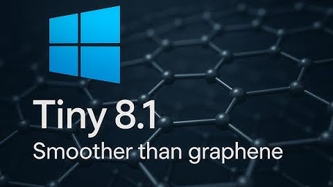 Tiny 8.1 - Smoother than the Graphene!