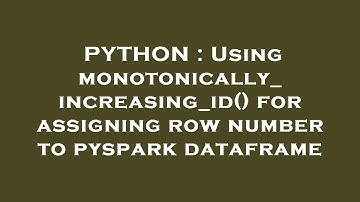 PYTHON : Using monotonically_increasing_id() for assigning row number to pyspark dataframe