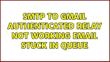 SMTP to Gmail Authenticated Relay not working email stuck in queue