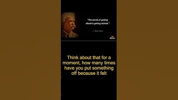 Mark Twain - The secret of getting ahead is getting started.