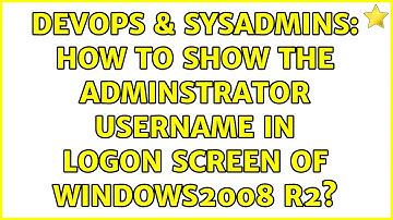 DevOps & SysAdmins: How to show the adminstrator UserName in Logon Screen of Windows2008 R2?