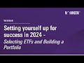 Setting yourself up for success in 2024 by selecting etfs and building a portfolio