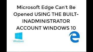 edge can't open with built in administrator account in windows 10