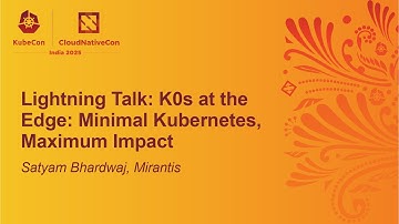 Lightning Talk: K0s at the Edge: Minimal Kubernetes, Maximum Impact - Satyam Bhardwaj, Mirantis