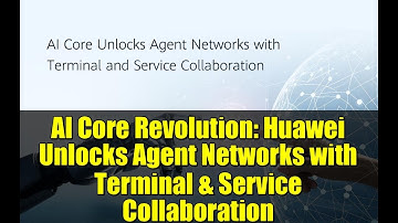 AI Core Revolution: Huawei Unlocks Agent Networks with Terminal & Service Collaboration