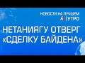 Нетаниягу отверг «сделку Байдена» \\ утренний выпуск новостей на Лучшем радио от 2 июня 2024