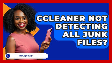 CCleaner Not Detecting All Junk Files? - Be App Savvy