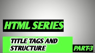 Title,Tags and structure in HTML | Detailed video | part 3