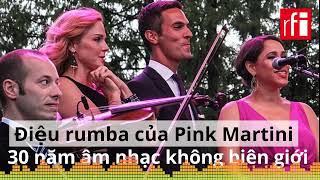 Điệu rumba của Pink Martini : 30 năm âm nhạc không biên giới