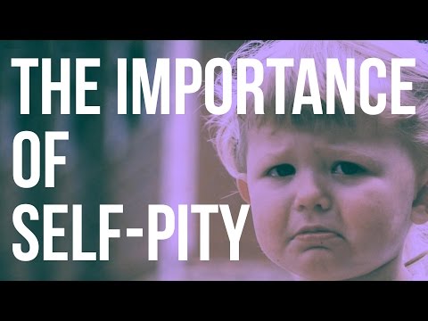 The Importance of Self-Pity