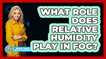 What Role Does Relative Humidity Play In Fog? - Weather Watchdog