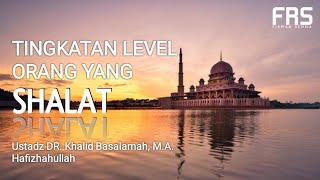 Tingkatan Level Orang Yang Shalat - Ustadz Dr Khalid Basalamah MA