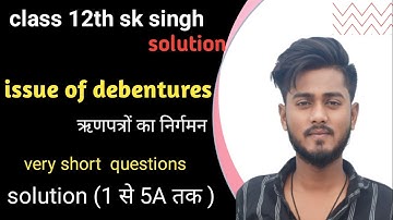 issue of debentures class 12 practical questions sk singh solution 1,2,3,4,5& 5A very short question