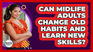 Can Midlife Adults Change Old Habits And Learn New Skills? - Midlife Reset Coach
