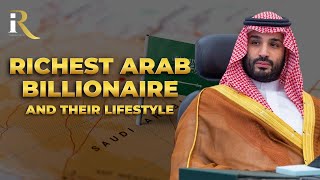 Story of Arab Billionaires And Their Royal Lifestyles