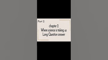 Chapter 2 "where science is taking us"  long question answer | class 10th PSEB