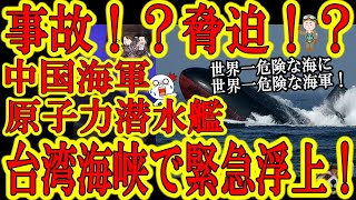 【脅しか事故か？『台湾海峡に中国海軍の原子力潜水艦が緊急浮上！』「何が起こってる！？」世界一危険な海に緊張走る！】ロイター通信がスクープした『台湾独自の潜水艦建造プロジェクト』への威圧行為か？