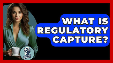 What Is Regulatory Capture? - Philosophy Beyond