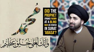 Did The Prophet (pbuh) Frown at a Blind Man as stated in Surat 'Abasa'? - Sayed Baqer Al-Qazwini