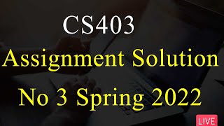 CS403 | Assignment Solution No 3 spring 2022 | 100% Correct Solution 😎😎  | VU Mentor