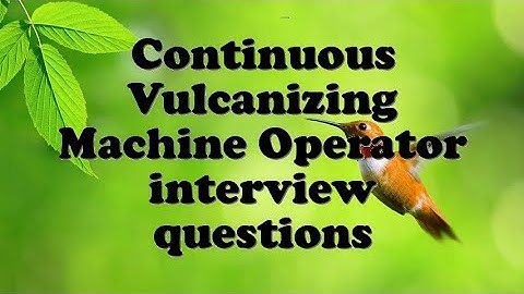 Continuous Vulcanizing Machine Operator interview questions