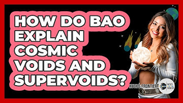 How Do BAO Explain Cosmic Voids And Supervoids? - Physics Frontier