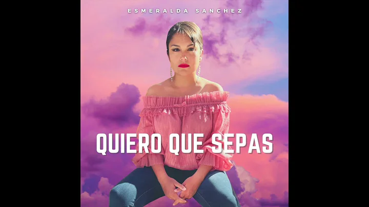 Quiero Que Sepas by Esmeralda Sanchez