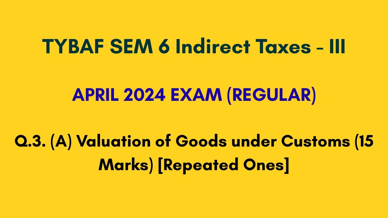 TYBAF SEM 6 Indirect Taxes - III Q.3.(A) Valuation of Goods under Customs Sum