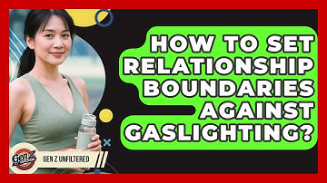 How To Set Relationship Boundaries Against Gaslighting? - Gen Z Unfiltered