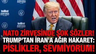 Nato zirvesinde Trump İran'a nasıl hakaret etti neler söyledi 