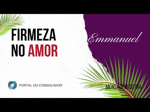 MENSAGEM DO DIA - FIRMEZA NO AMOR - EMMANUEL #mensagemdodia  #portaldoconsolador #meditação