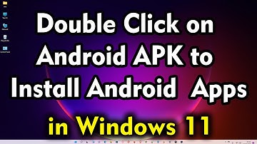 Just Double Click on Android APK to Install Android  Apps on Windows 11 | WSA