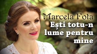 Marcela Fota - Ești totu-n lume pentru mine