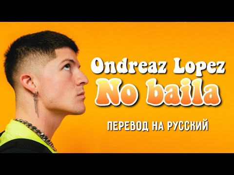 NO BAILA-НЕ ТАНЦУЕШЬ / ПЕРЕВОД ПЕСНИ ONDREAZ LOPEZ