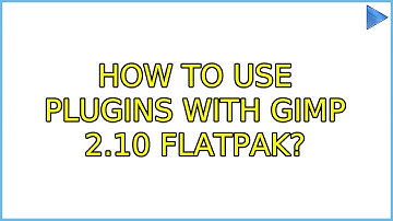 How to use plugins with GIMP 2.10 flatpak? (2 Solutions!!)
