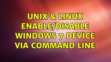 Unix & Linux: Enable/disable Windows 7 device via command line (3 Solutions!!)