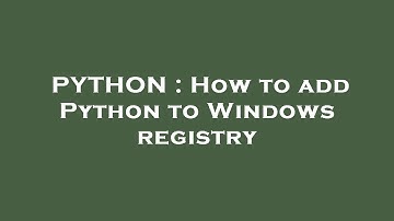 PYTHON : How to add Python to Windows registry