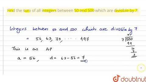 Find the sum of all integers between 50 and 500 which are divisible by 7: |Class 11 MATH | Doubtnut
