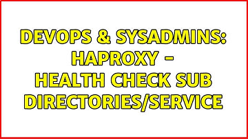 DevOps & SysAdmins: HAProxy - health check sub directories/service (2 Solutions!!)