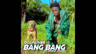 Dogfather - Bang Bang (Audio) ft. Tanga Chama