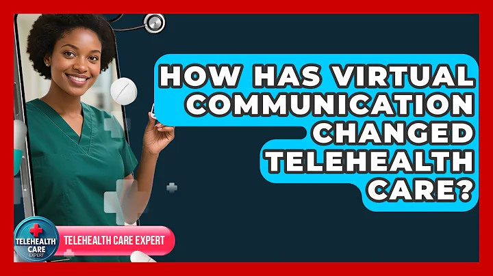 How Has Virtual Communication Changed Telehealth Care? - Telehealth Care Expert