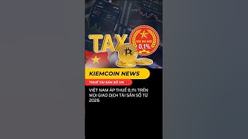Việt Nam chính thức áp thuế 0,1% với Bitcoin, Ethereum từ 2026 🇻🇳