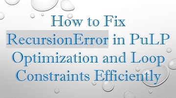 How to Fix RecursionError in PuLP Optimization and Loop Constraints Efficiently