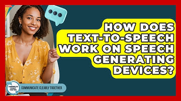 How Does Text-to-Speech Work On Speech Generating Devices? - Communicate Clearly Together