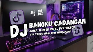 DJ BANGKU CADANGAN SLOWED FULL BASS VIRAL TIKTOK 2025 PALING DI CARI FYP TIKTOK !!!