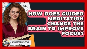 How Does Guided Meditation Change The Brain To Improve Focus? - Ultimate Study Hacks